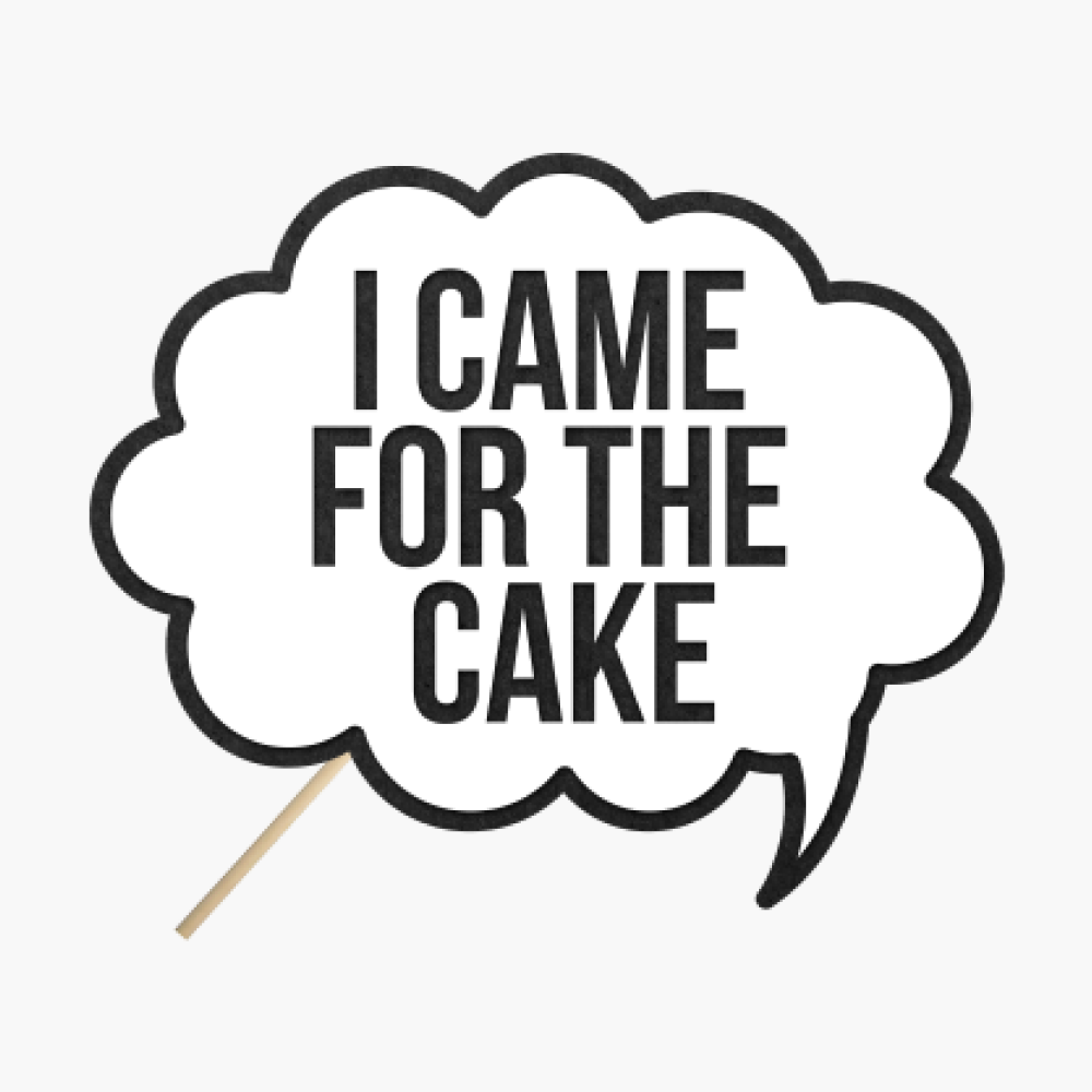 Speech bubble "I came for the cake"
