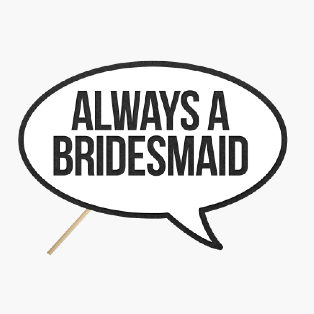 Speech bubble "Always a bridesmaid"