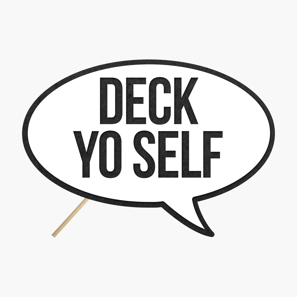 Speech bubble "Deck yo self"