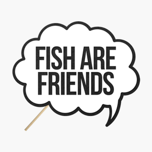 Speech bubble "Fish are friends"