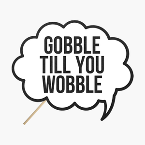 Speech bubble "Gobble till you wobble"