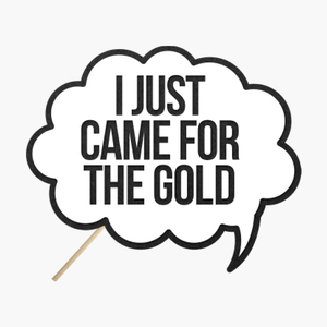 Speech bubble "I just came for the gold"