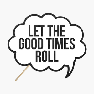 Speech bubble "Let the good times roll"