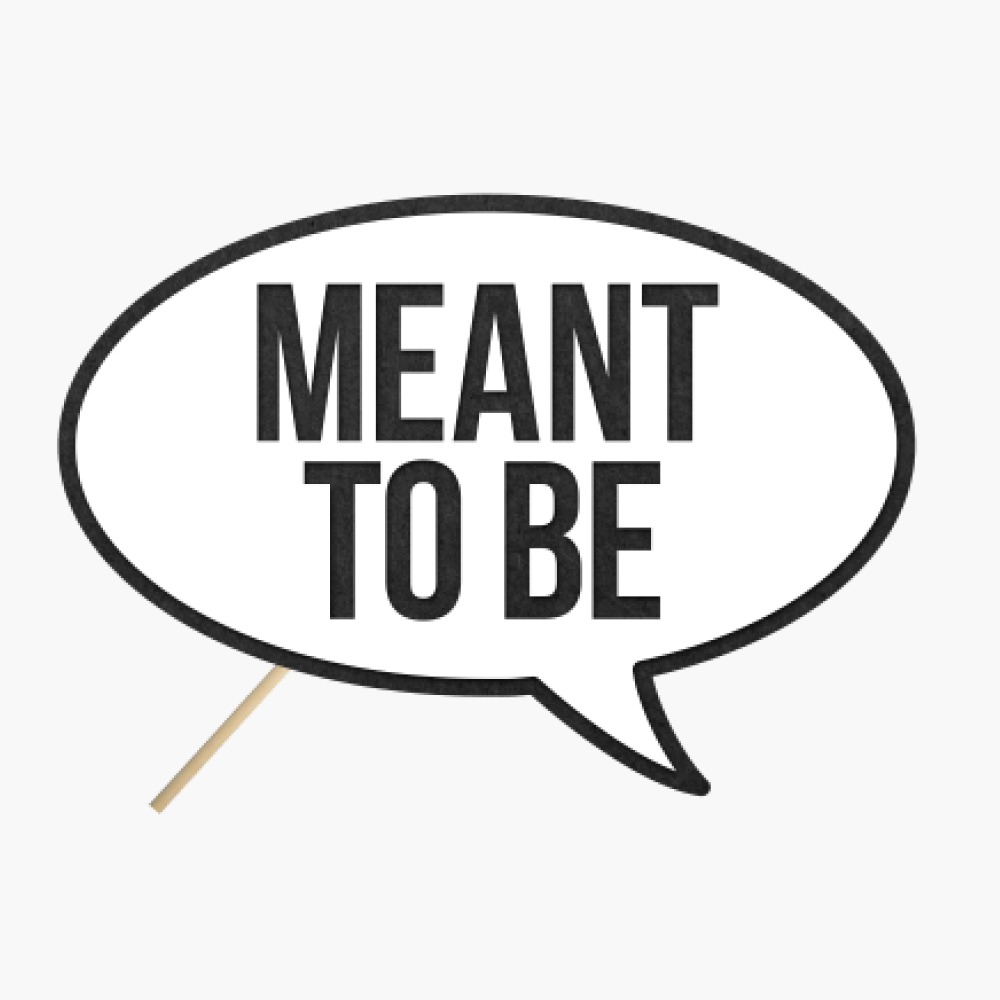 Speech bubble "Meant to be"