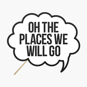 Speech bubble "Oh the places we will go"