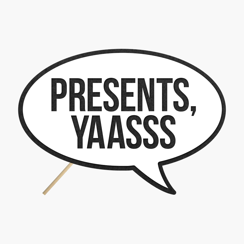 Speech bubble "Presents, yaasss"