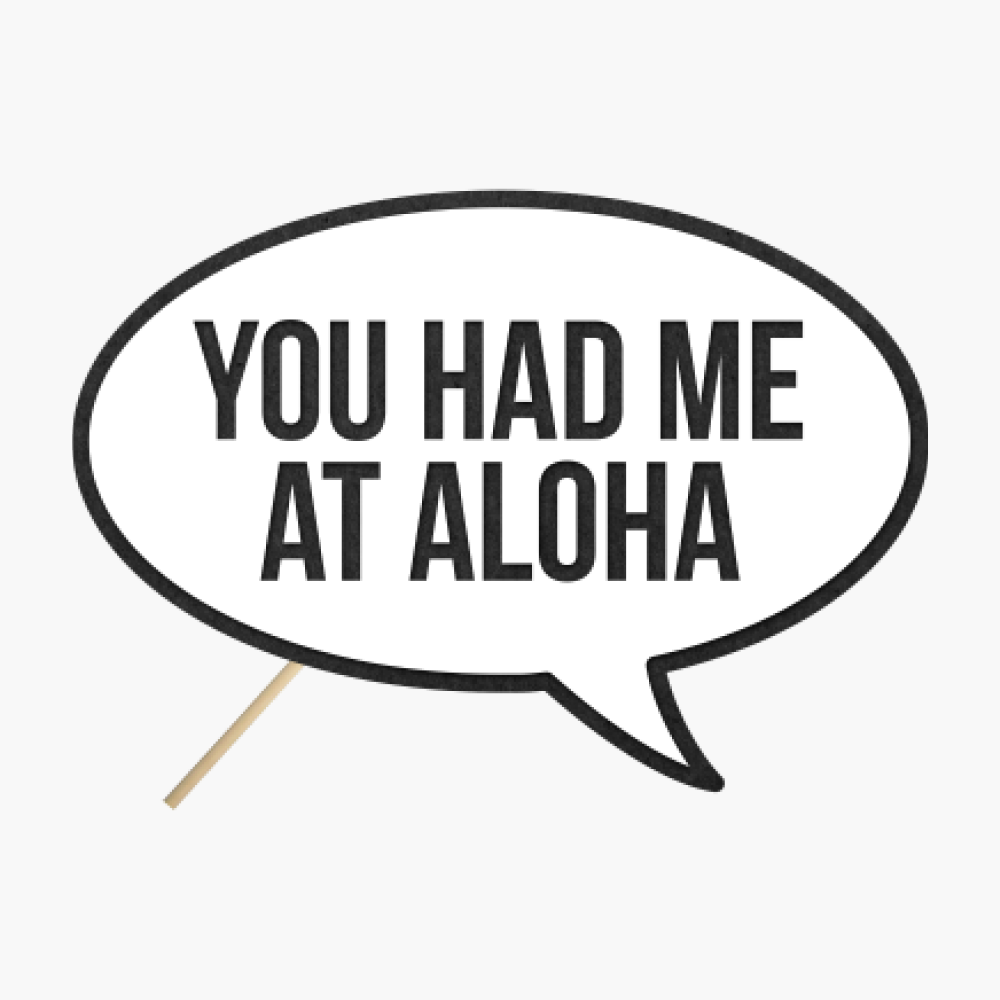 Speech bubble "You had me at aloha"